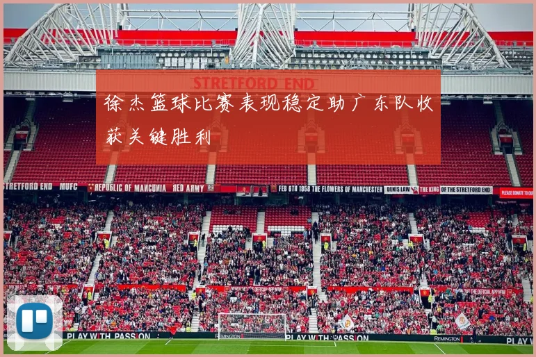 徐杰篮球比赛表现稳定助广东队收获关键胜利